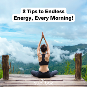 2 Tips to Endless Energy, Every Morning!